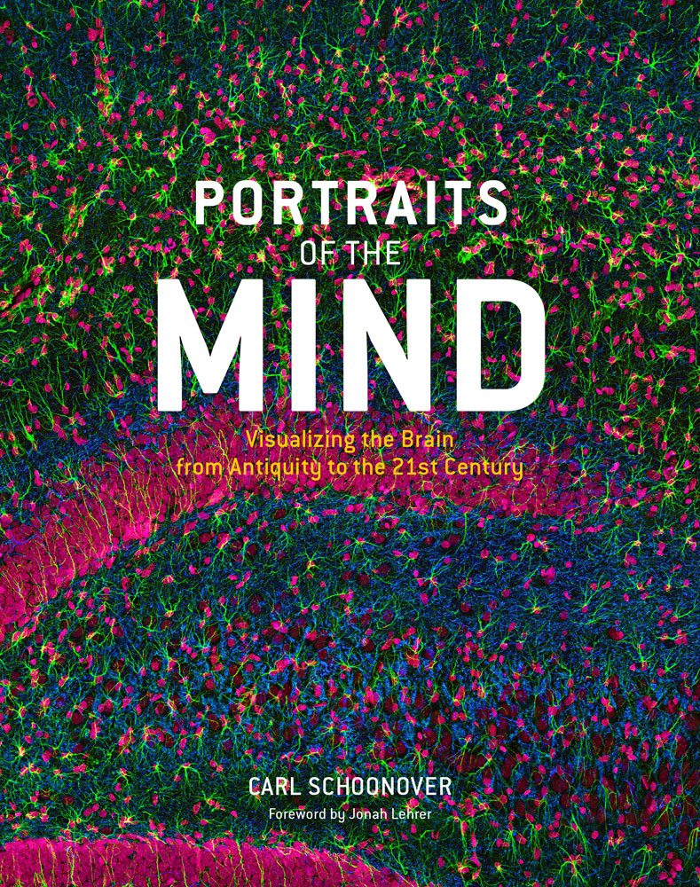 Portraits of the Mind: Visualizing the Brain from Antiquity to the 21st Century Carl E. Schoonover
